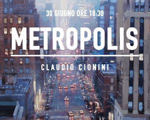 Metropolis - Personale di Claudio Cionini